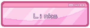 (A picture of a PC window-themed png colored pink. Inside of the window it says "Links" in a darker pink text)